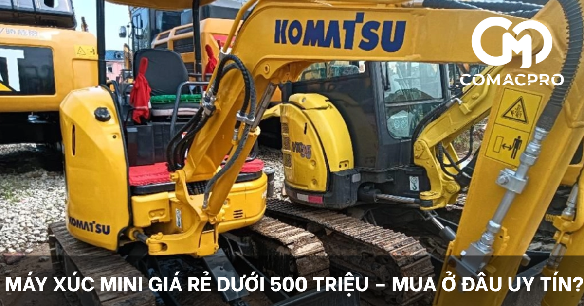 Máy xúc mini giá rẻ dưới 500 triệu – Mua ở đâu uy tín?
