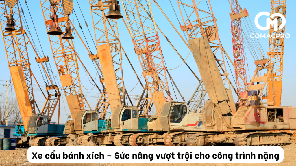 Xe cẩu bánh xích – Sức nâng vượt trội cho công trình nặng