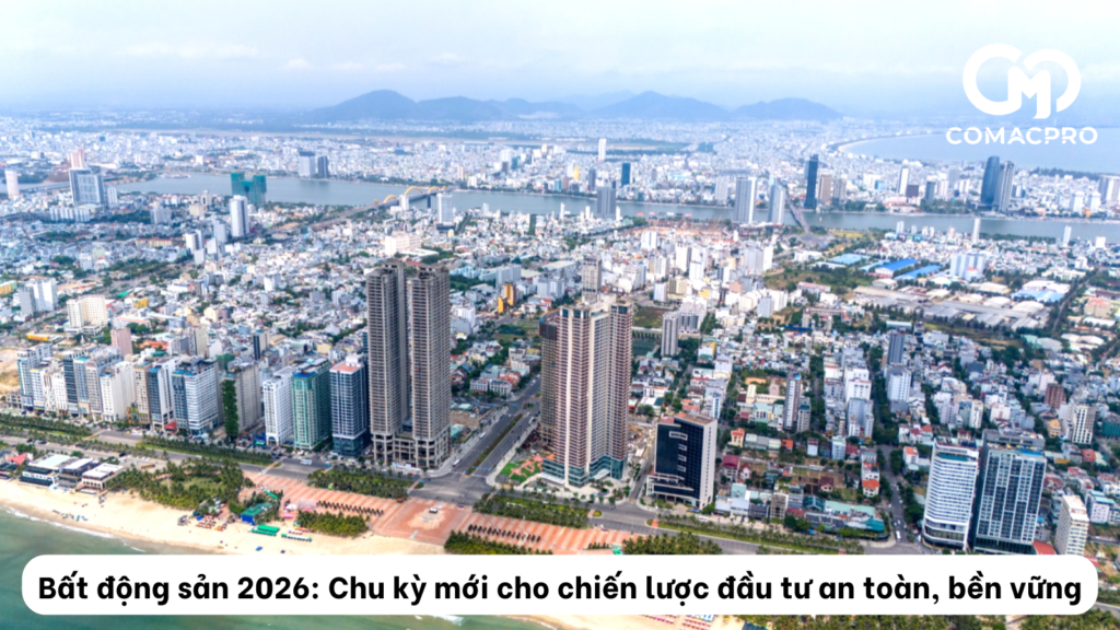 Bất động sản 2026: Chu kỳ mới cho chiến lược đầu tư an toàn, bền vững