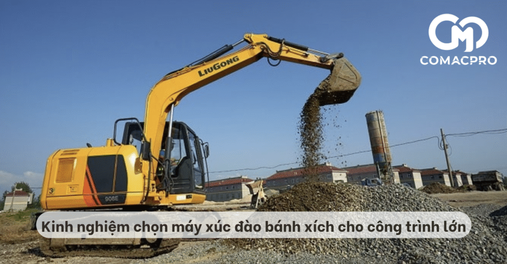 Kinh nghiệm chọn máy xúc đào bánh xích cho công trình lớn