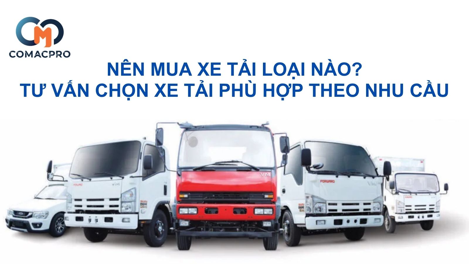 Nên mua xe tải loại nào? Tư vấn chọn xe tải phù hợp theo nhu cầu
