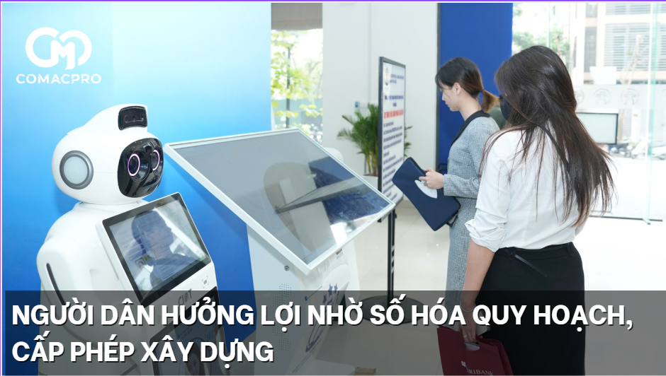 Người dân hưởng lợi rõ rệt từ số hóa quy hoạch và cấp phép xây dựng tại Việt Nam