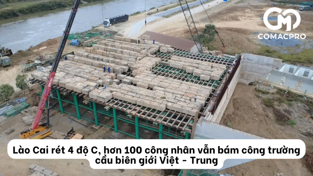 Lào Cai rét 4 độ C, hơn 100 công nhân vẫn bám công trường cầu biên giới Việt – Trung