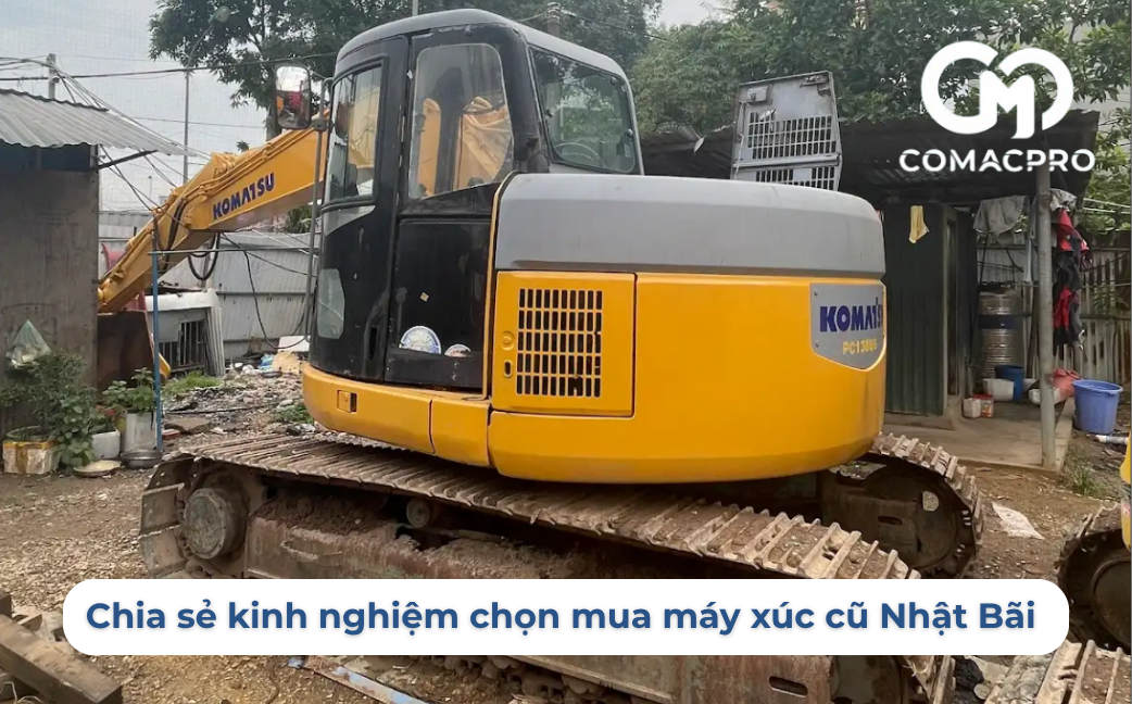 Chia sẻ kinh nghiệm chọn mua máy xúc cũ Nhật Bãi – Cách chọn máy xúc cũ chuẩn nhất