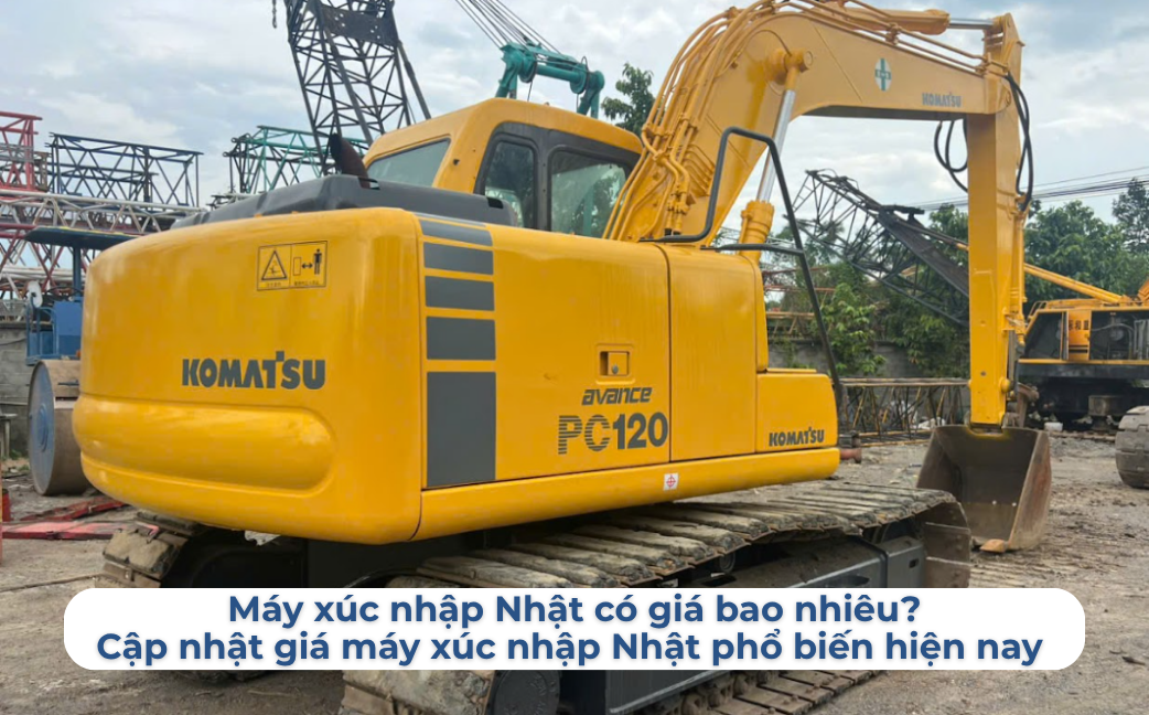 Máy xúc nhập Nhật có giá bao nhiêu? Cập nhật giá máy xúc nhập Nhật phổ biến hiện nay